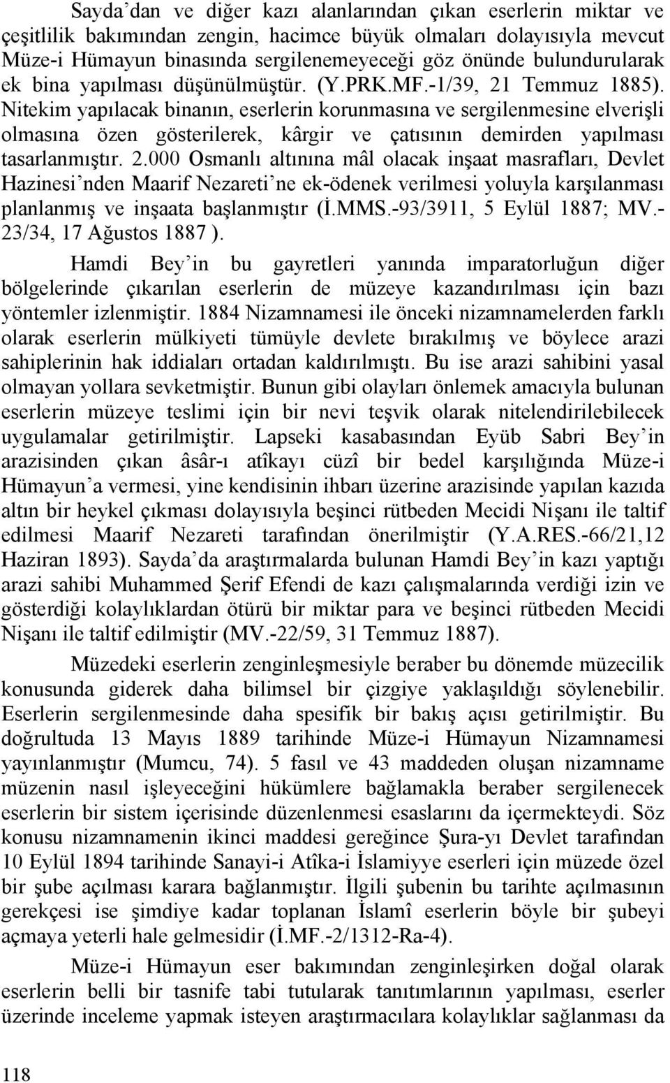 Nitekim yapılacak binanın, eserlerin korunmasına ve sergilenmesine elverişli olmasına özen gösterilerek, kârgir ve çatısının demirden yapılması tasarlanmıştır. 2.