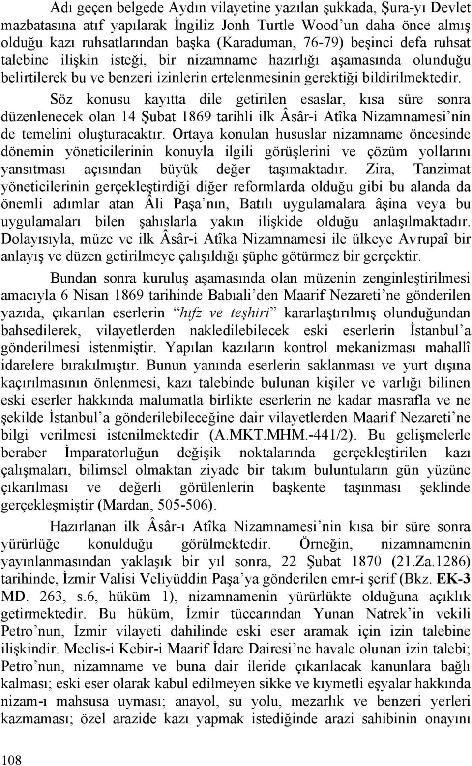 Söz konusu kayıtta dile getirilen esaslar, kısa süre sonra düzenlenecek olan 14 Şubat 1869 tarihli ilk Âsâr-i Atîka Nizamnamesi nin de temelini oluşturacaktır.