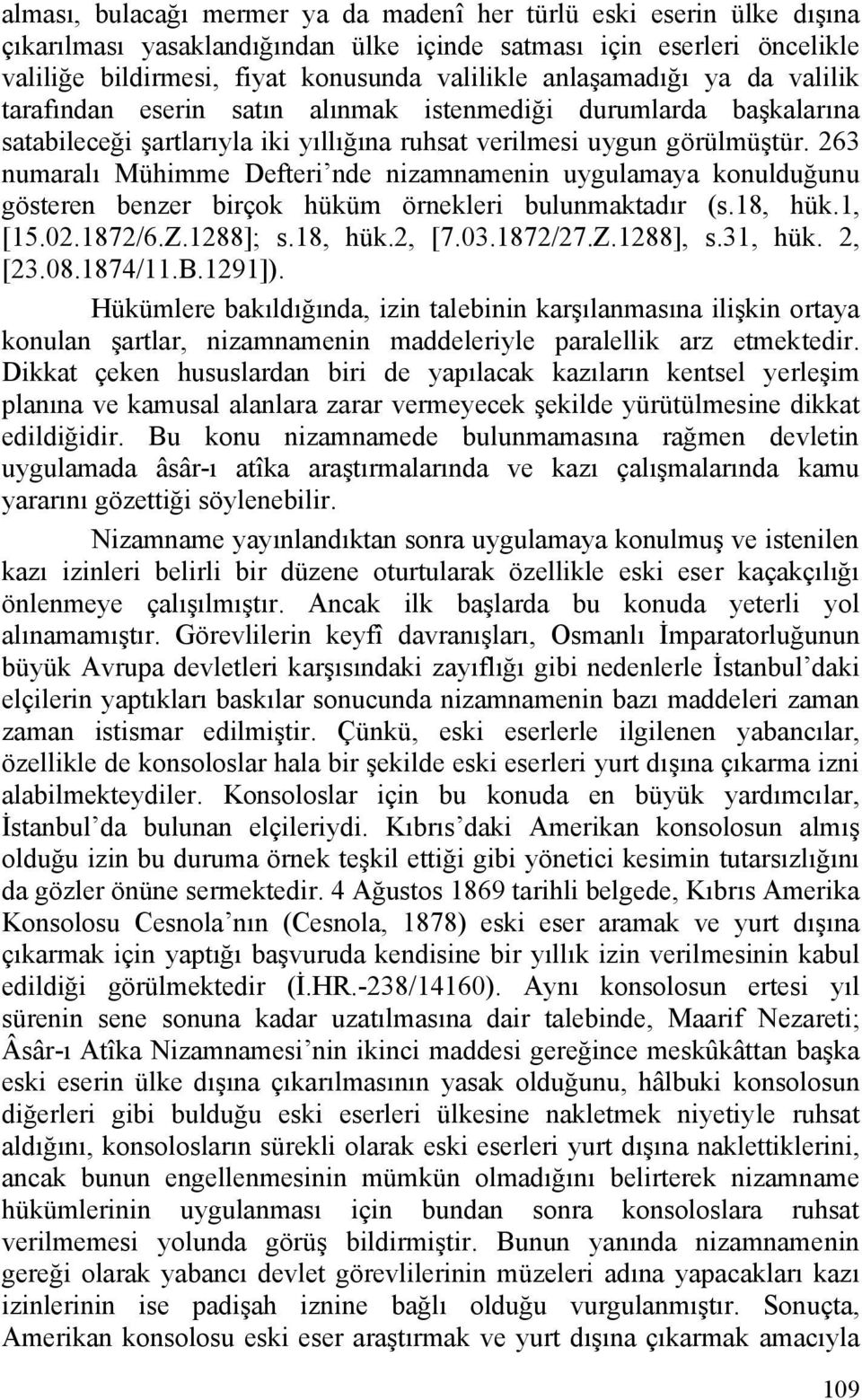 263 numaralı Mühimme Defteri nde nizamnamenin uygulamaya konulduğunu gösteren benzer birçok hüküm örnekleri bulunmaktadır (s.18, hük.1, [15.02.1872/6.Z.1288]; s.18, hük.2, [7.03.1872/27.Z.1288], s.