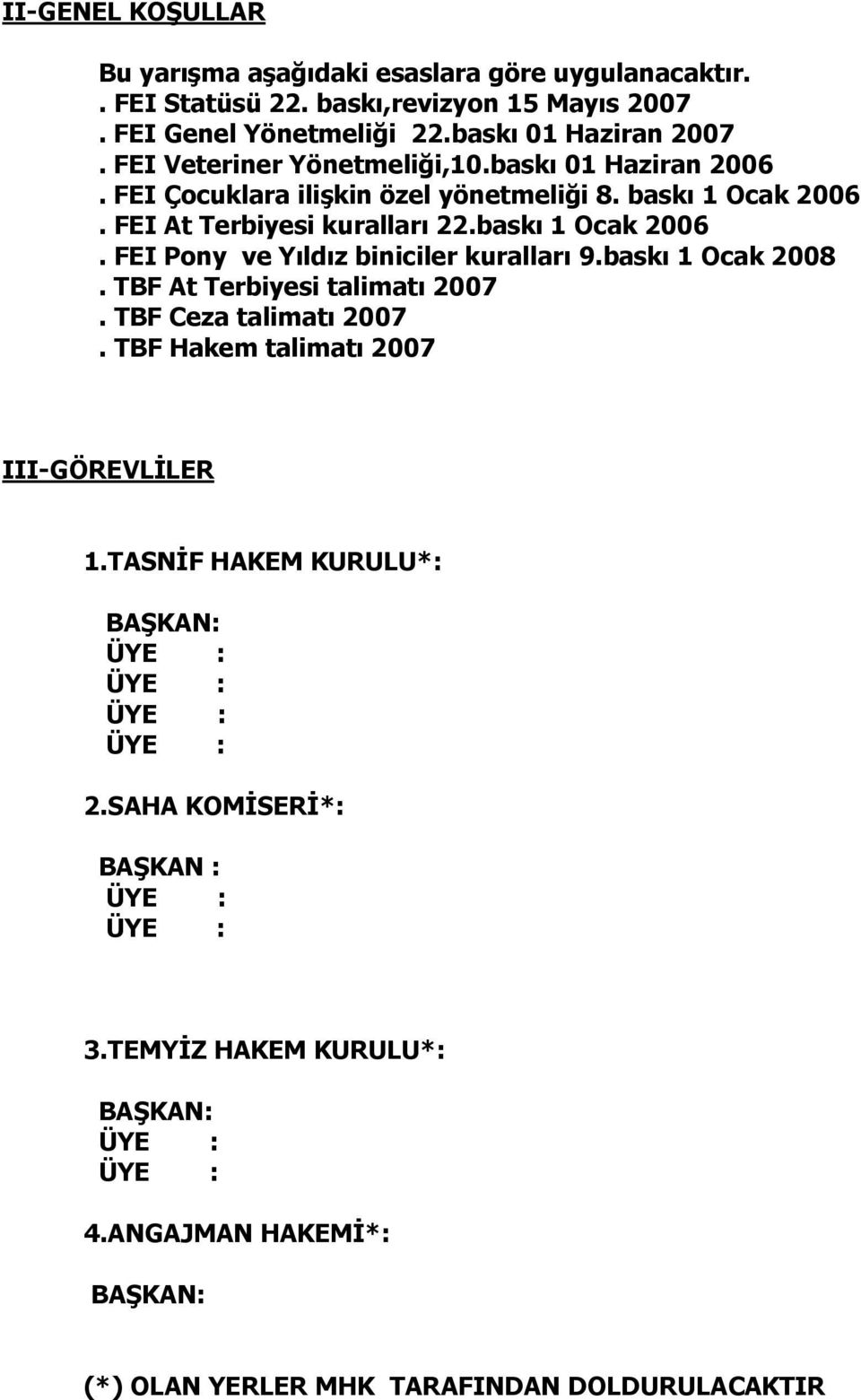 FEI At Terbiyesi kuralları 22.baskı 1 Ocak 2006. FEI Pony ve Yıldız biniciler kuralları 9.baskı 1 Ocak 2008. TBF At Terbiyesi talimatı 2007.