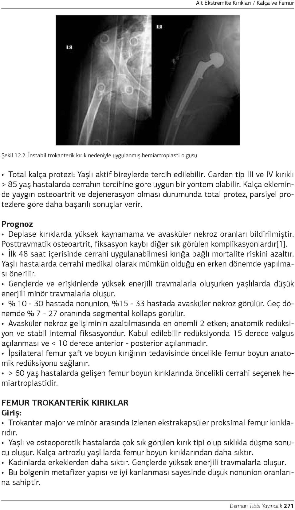 Kalça ekleminde yaygın osteoartrit ve dejenerasyon olması durumunda total protez, parsiyel protezlere göre daha başarılı sonuçlar verir.