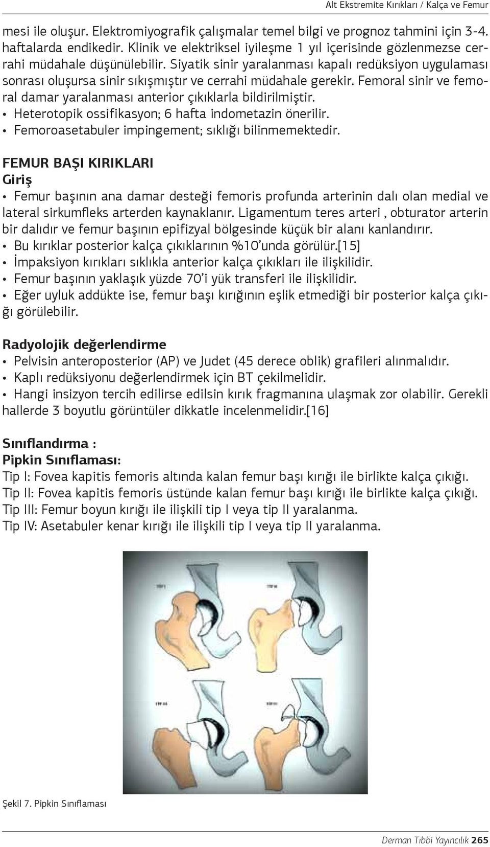 Heterotopik ossifikasyon; 6 hafta indometazin önerilir. Femoroasetabuler impingement; sıklığı bilinmemektedir.