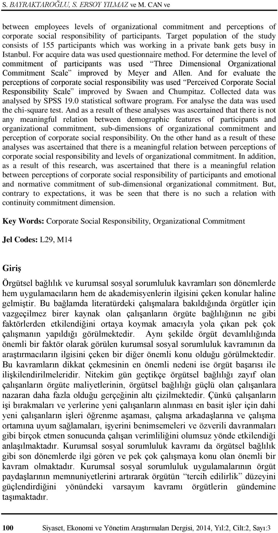 For determine the level of commitment of participants was used Three Dimensional Organizational Commitment Scale improved by Meyer and Allen.