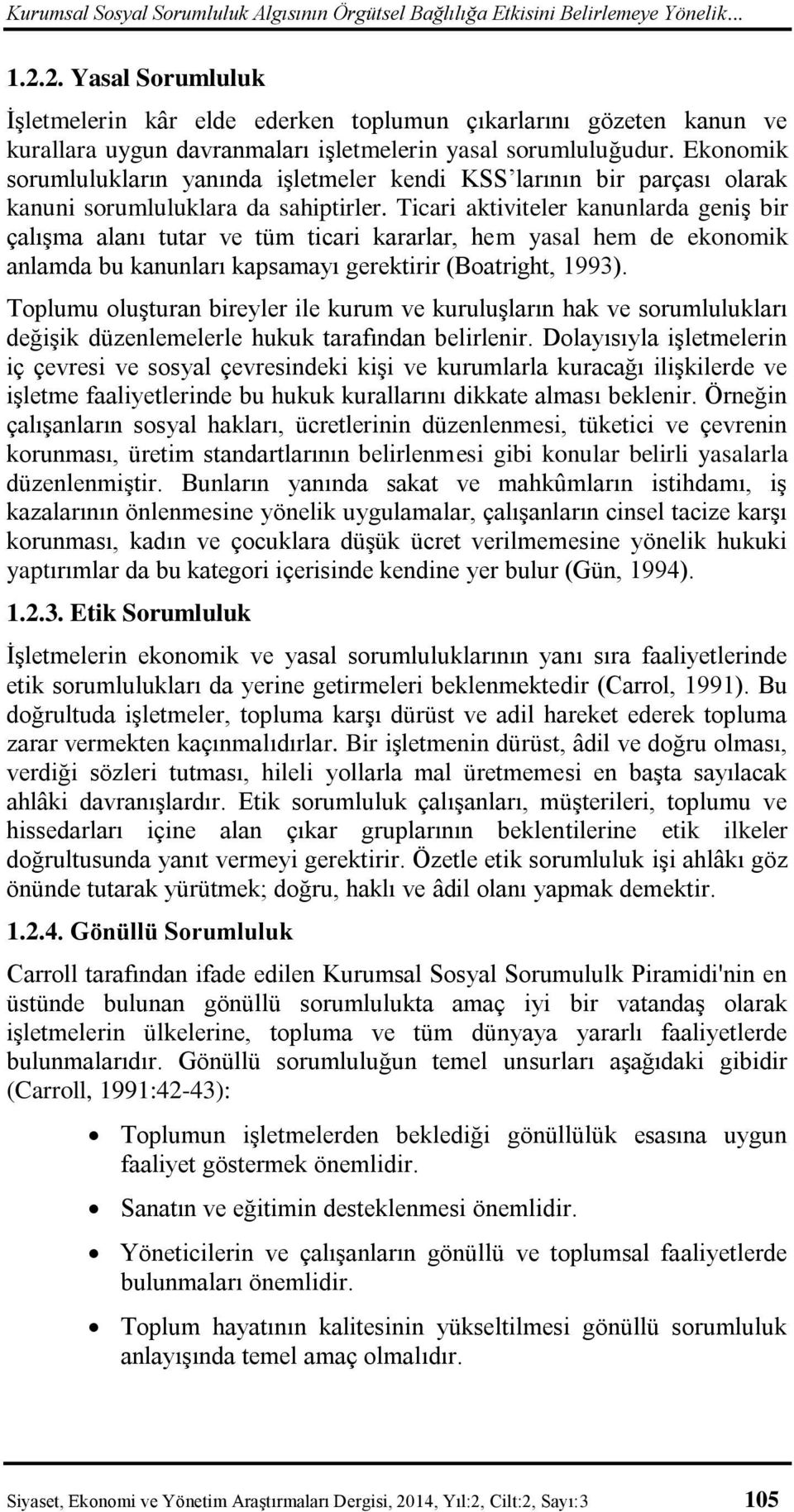 Ekonomik sorumlulukların yanında işletmeler kendi KSS larının bir parçası olarak kanuni sorumluluklara da sahiptirler.