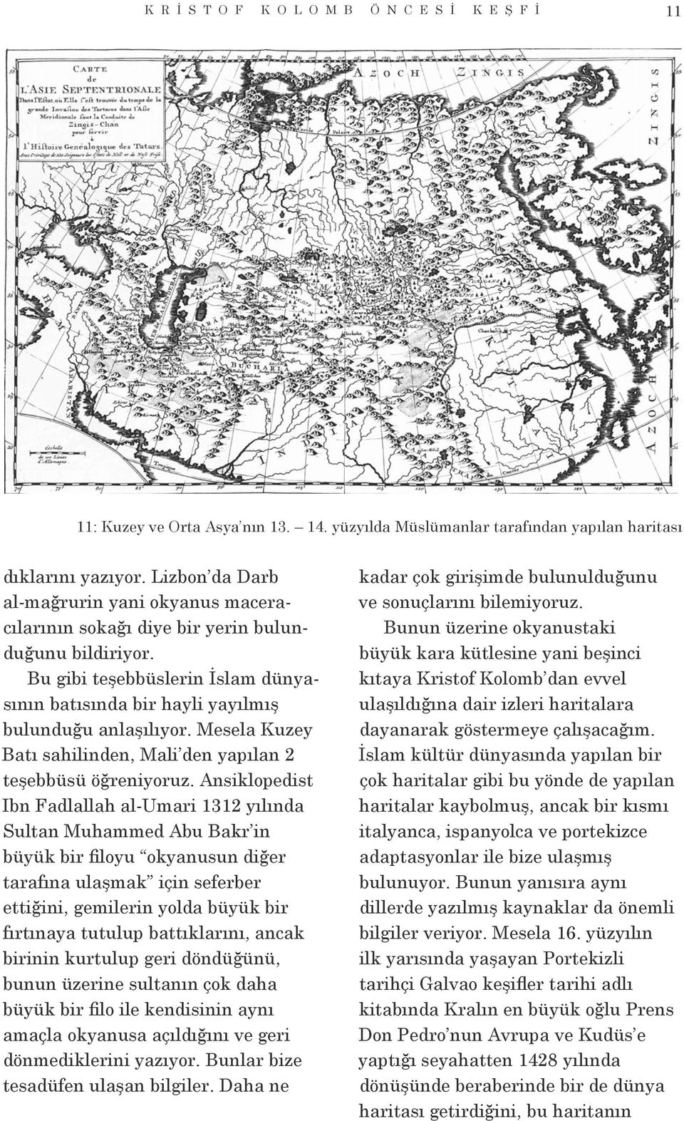 Mesela Kuzey Batı sahilinden, Mali den yapılan 2 teşebbüsü öğreniyoruz.