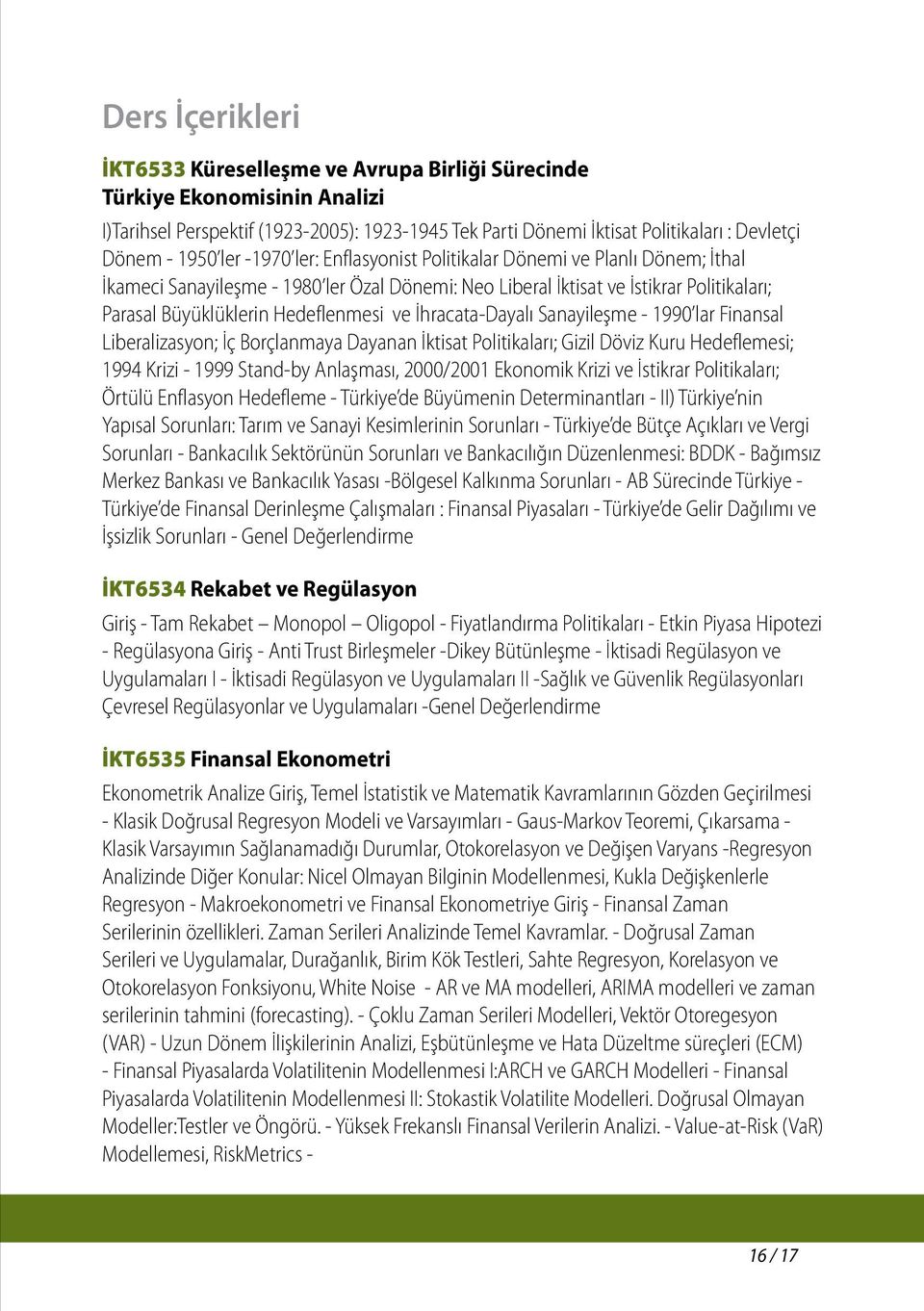 ve İhracata-Dayalı Sanayileşme - 1990 lar Finansal Liberalizasyon; İç Borçlanmaya Dayanan İktisat Politikaları; Gizil Döviz Kuru Hedeflemesi; 1994 Krizi - 1999 Stand-by Anlaşması, 2000/2001 Ekonomik