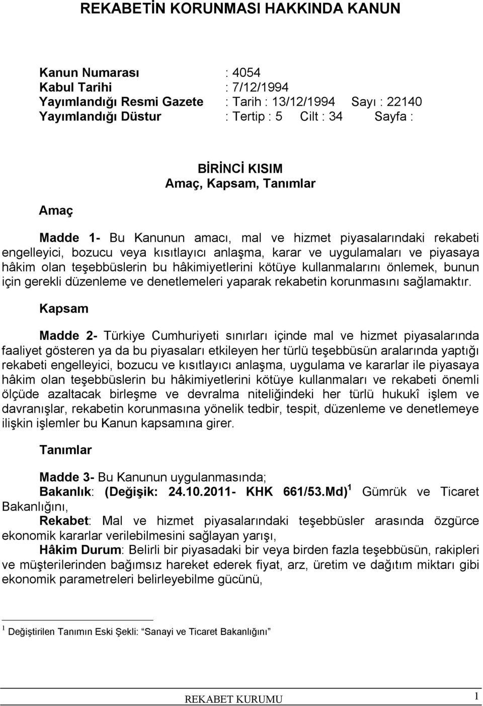 teşebbüslerin bu hâkimiyetlerini kötüye kullanmalarını önlemek, bunun için gerekli düzenleme ve denetlemeleri yaparak rekabetin korunmasını sağlamaktır.