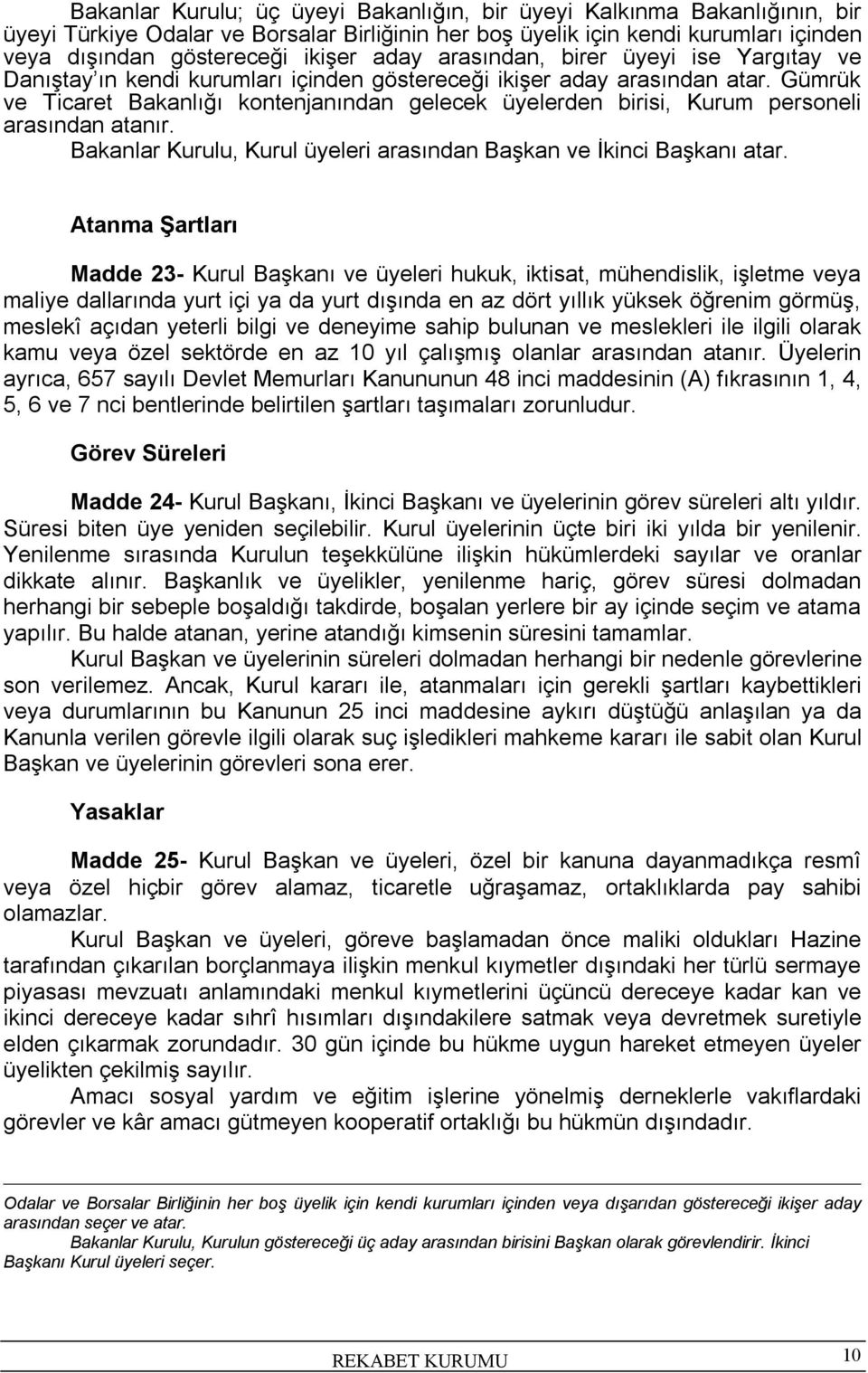 Gümrük ve Ticaret Bakanlığı kontenjanından gelecek üyelerden birisi, Kurum personeli arasından atanır. Bakanlar Kurulu, Kurul üyeleri arasından Başkan ve İkinci Başkanı atar.