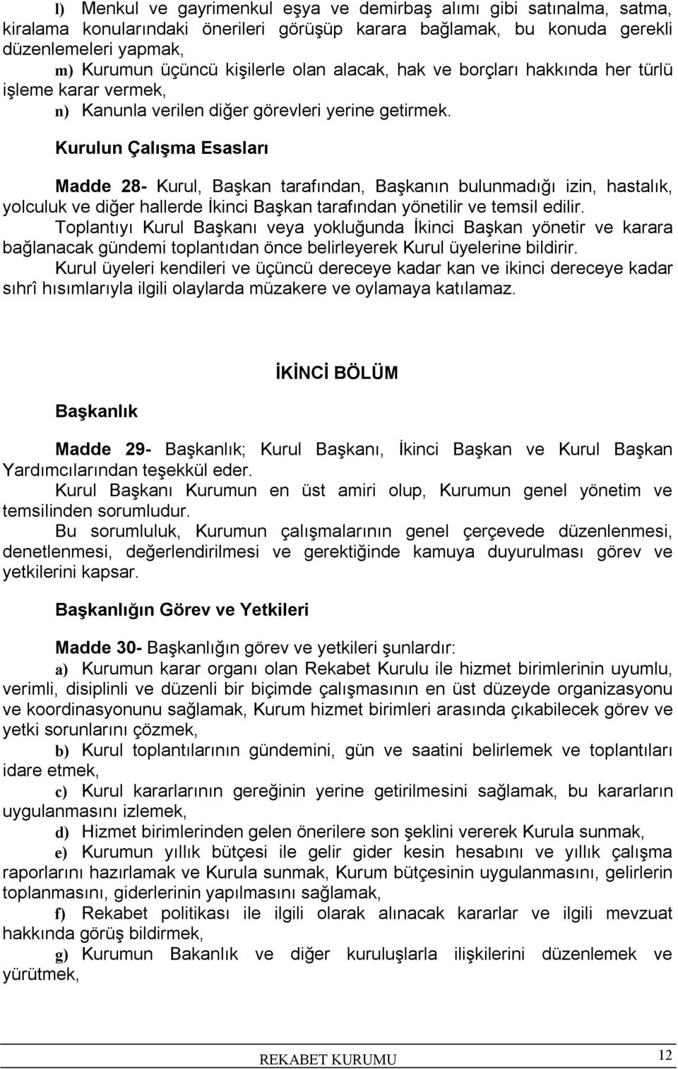 Kurulun Çalışma Esasları Madde 28- Kurul, Başkan tarafından, Başkanın bulunmadığı izin, hastalık, yolculuk ve diğer hallerde İkinci Başkan tarafından yönetilir ve temsil edilir.