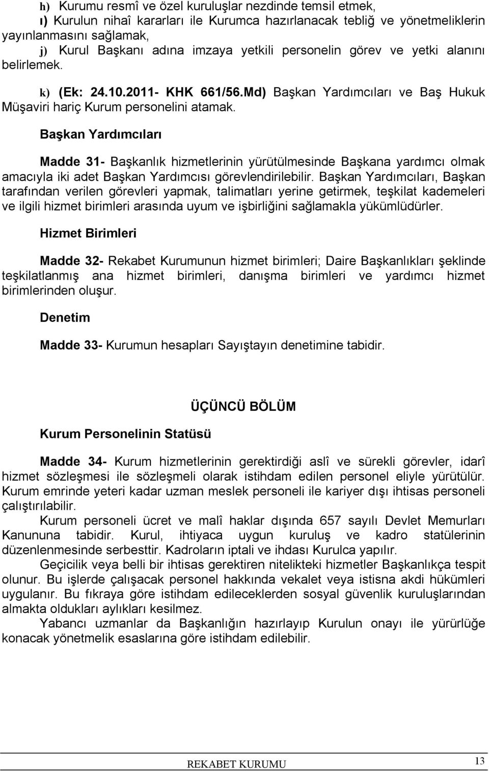 Başkan Yardımcıları Madde 31- Başkanlık hizmetlerinin yürütülmesinde Başkana yardımcı olmak amacıyla iki adet Başkan Yardımcısı görevlendirilebilir.