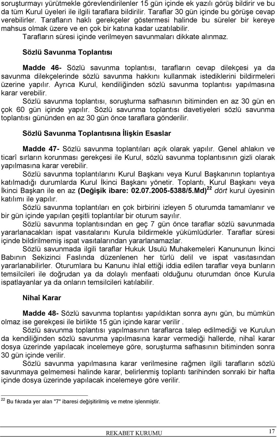 Sözlü Savunma Toplantısı Madde 46- Sözlü savunma toplantısı, tarafların cevap dilekçesi ya da savunma dilekçelerinde sözlü savunma hakkını kullanmak istediklerini bildirmeleri üzerine yapılır.