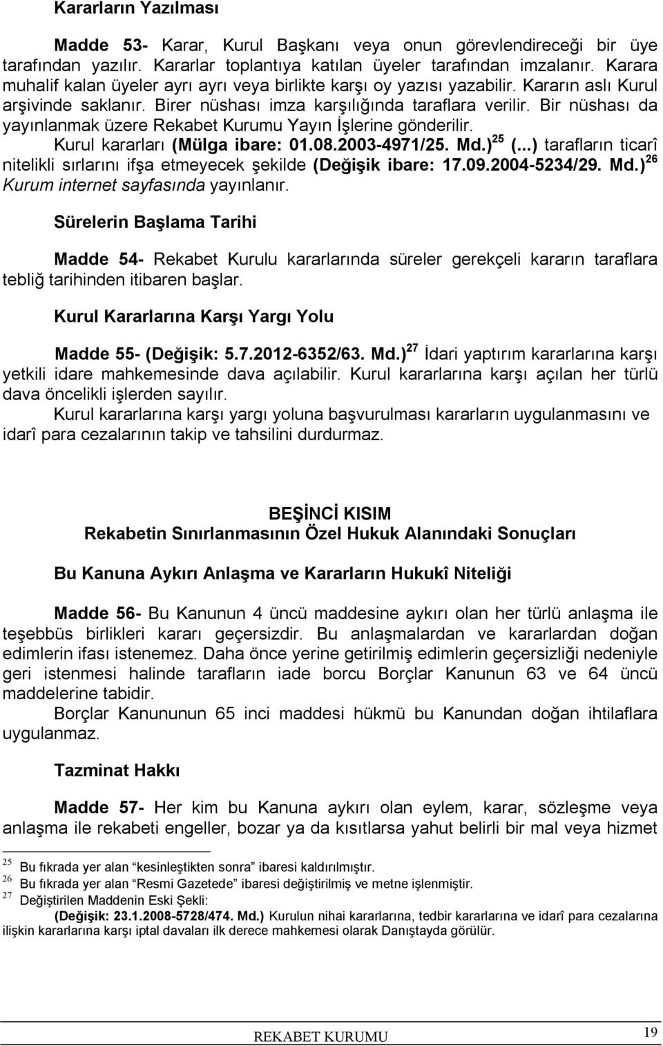 Bir nüshası da yayınlanmak üzere Rekabet Kurumu Yayın İşlerine gönderilir. Kurul kararları (Mülga ibare: 01.08.2003-4971/25. Md.) 25 (.