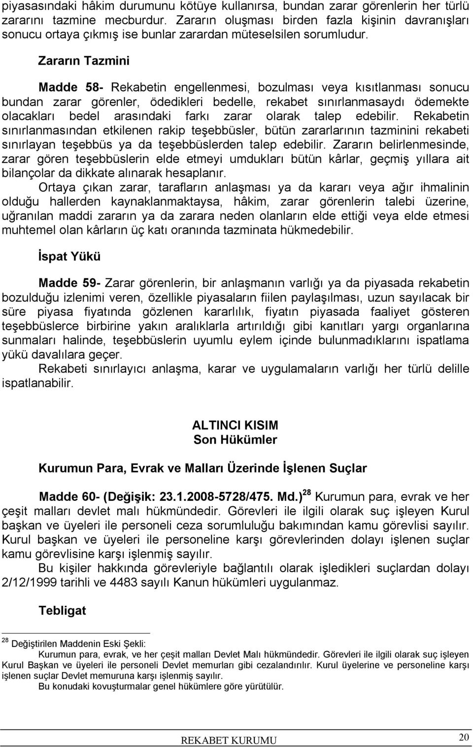 Zararın Tazmini Madde 58- Rekabetin engellenmesi, bozulması veya kısıtlanması sonucu bundan zarar görenler, ödedikleri bedelle, rekabet sınırlanmasaydı ödemekte olacakları bedel arasındaki farkı