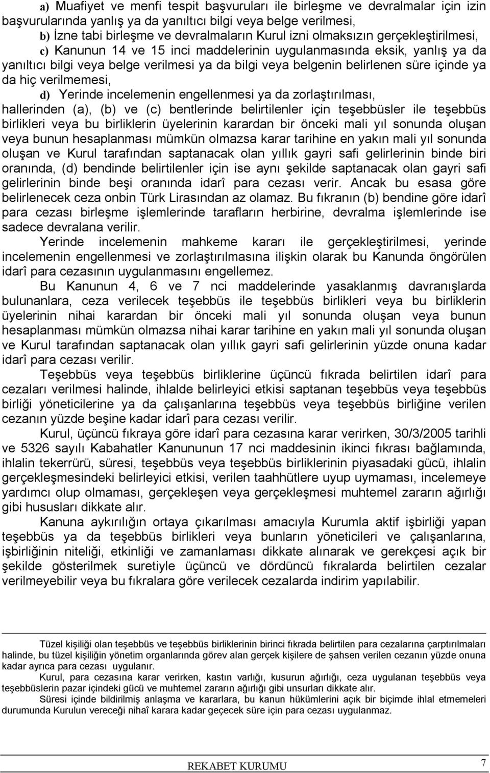 verilmemesi, d) Yerinde incelemenin engellenmesi ya da zorlaştırılması, hallerinden (a), (b) ve (c) bentlerinde belirtilenler için teşebbüsler ile teşebbüs birlikleri veya bu birliklerin üyelerinin