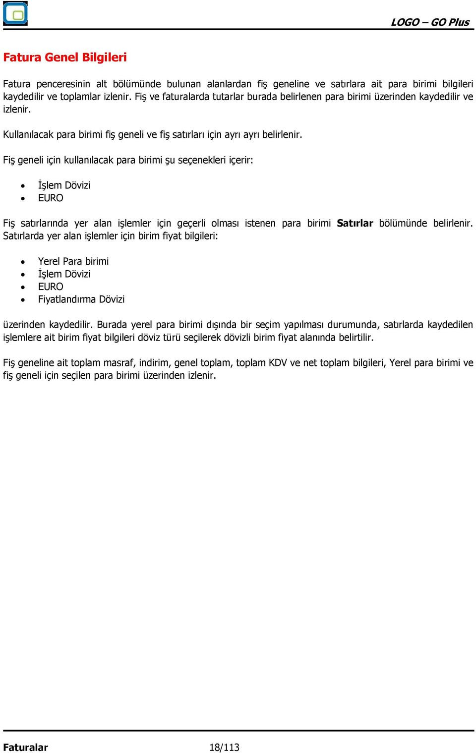 Fiş geneli için kullanılacak para birimi şu seçenekleri içerir: İşlem Dövizi EURO Fiş satırlarında yer alan işlemler için geçerli olması istenen para birimi Satırlar bölümünde belirlenir.