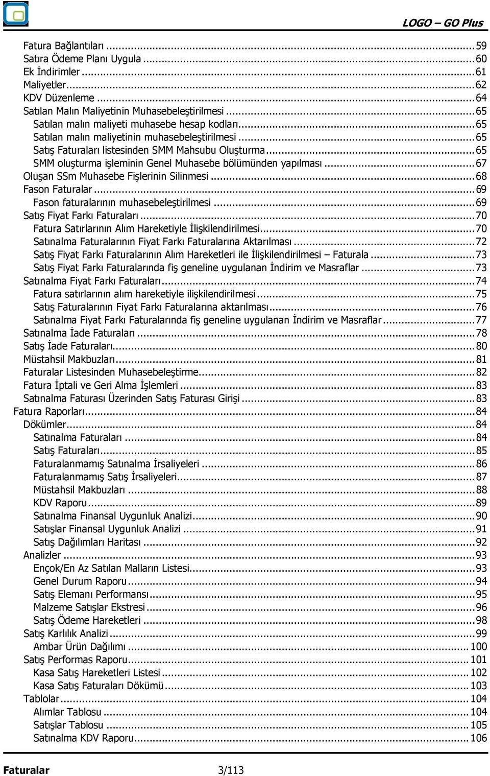 .. 65 SMM oluşturma işleminin Genel Muhasebe bölümünden yapılması... 67 Oluşan SSm Muhasebe Fişlerinin Silinmesi... 68 Fason Faturalar... 69 Fason faturalarının muhasebeleştirilmesi.