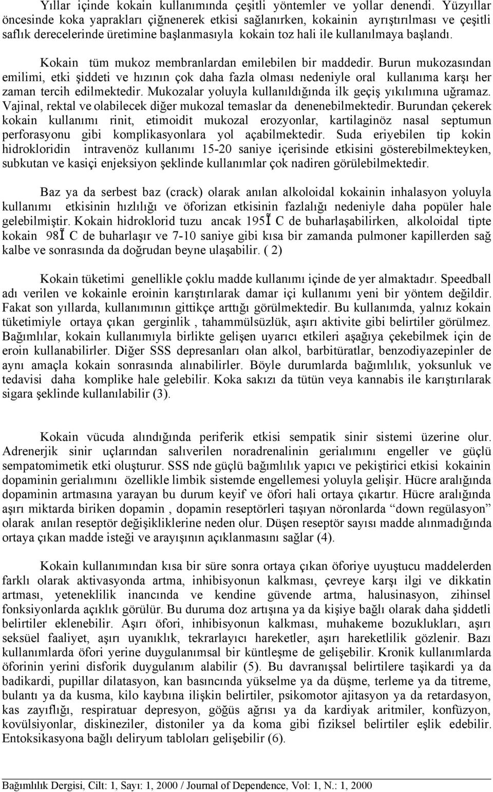 Kokain tüm mukoz membranlardan emilebilen bir maddedir. Burun mukozasından emilimi, etki şiddeti ve hızının çok daha fazla olması nedeniyle oral kullanıma karşı her zaman tercih edilmektedir.