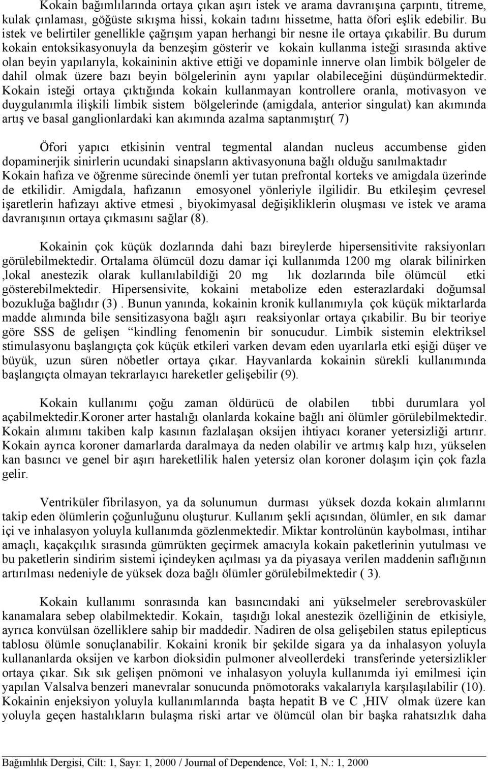 Bu durum kokain entoksikasyonuyla da benzeşim gösterir ve kokain kullanma isteği sırasında aktive olan beyin yapılarıyla, kokaininin aktive ettiği ve dopaminle innerve olan limbik bölgeler de dahil