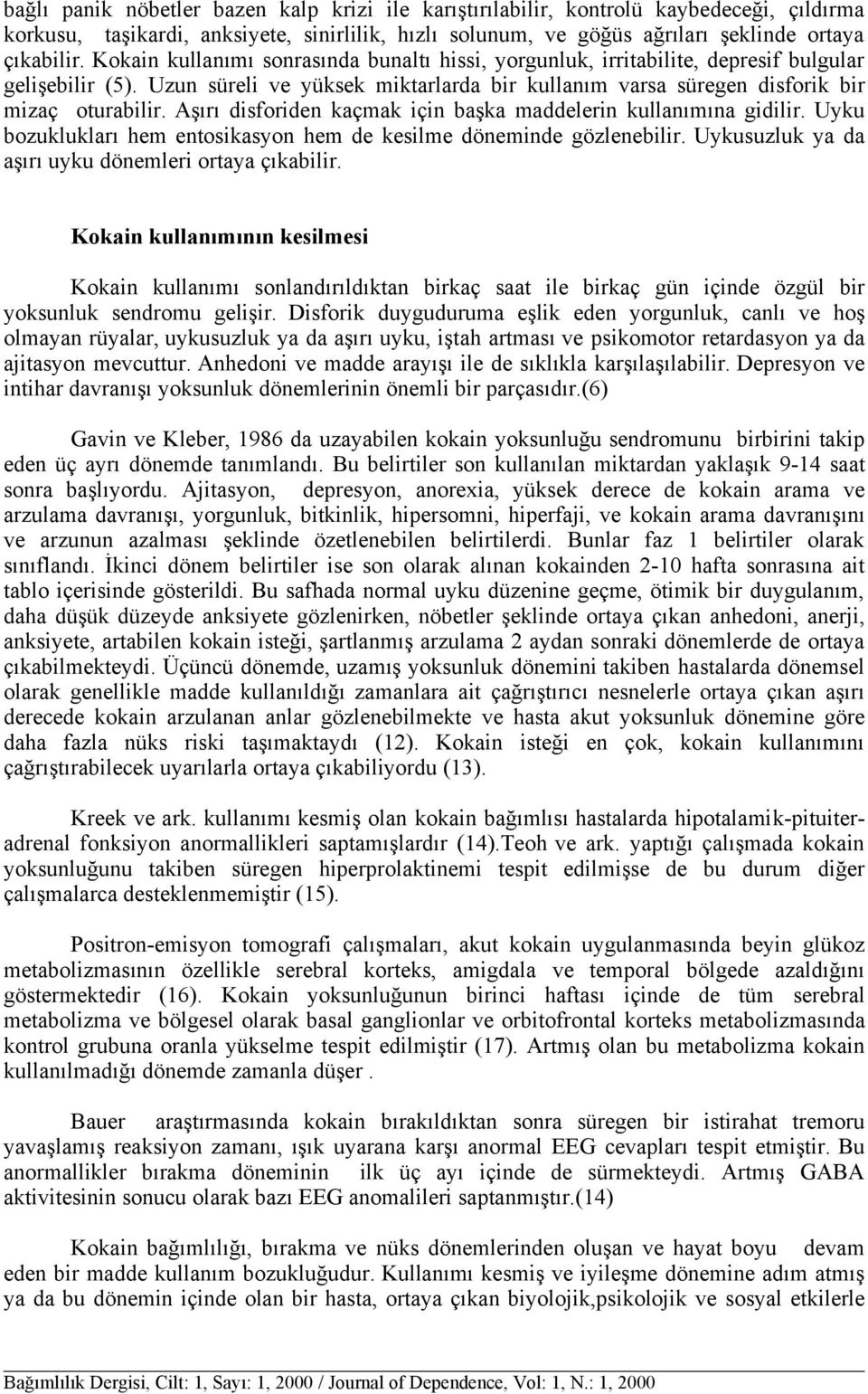 Aşırı disforiden kaçmak için başka maddelerin kullanımına gidilir. Uyku bozuklukları hem entosikasyon hem de kesilme döneminde gözlenebilir. Uykusuzluk ya da aşırı uyku dönemleri ortaya çıkabilir.