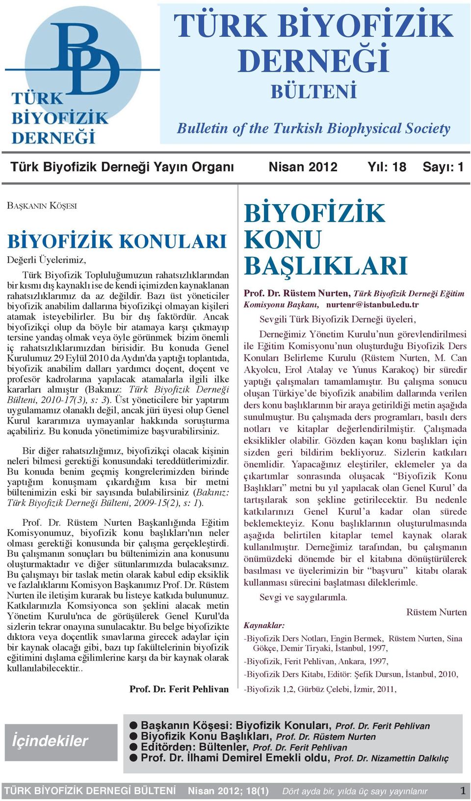 Bazı üst yöneticiler biyofizik anabilim dallarına biyofizikçi olmayan kişileri atamak isteyebilirler. Bu bir dış faktördür.