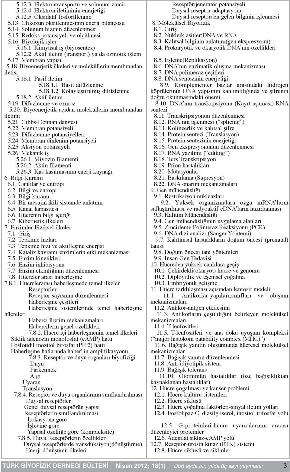 18. Biyoenerjetik ilkeleri ve moleküllerin membrandan iletisi 5.18.1. Pasif iletim 5.18.1.1. Basit difüzlenme 5.18.1.2. Kolaylaştırılmış difüzlenme 5.18.2. Aktif iletim 5.19. Difüzlenme ve ozmoz 5.20.