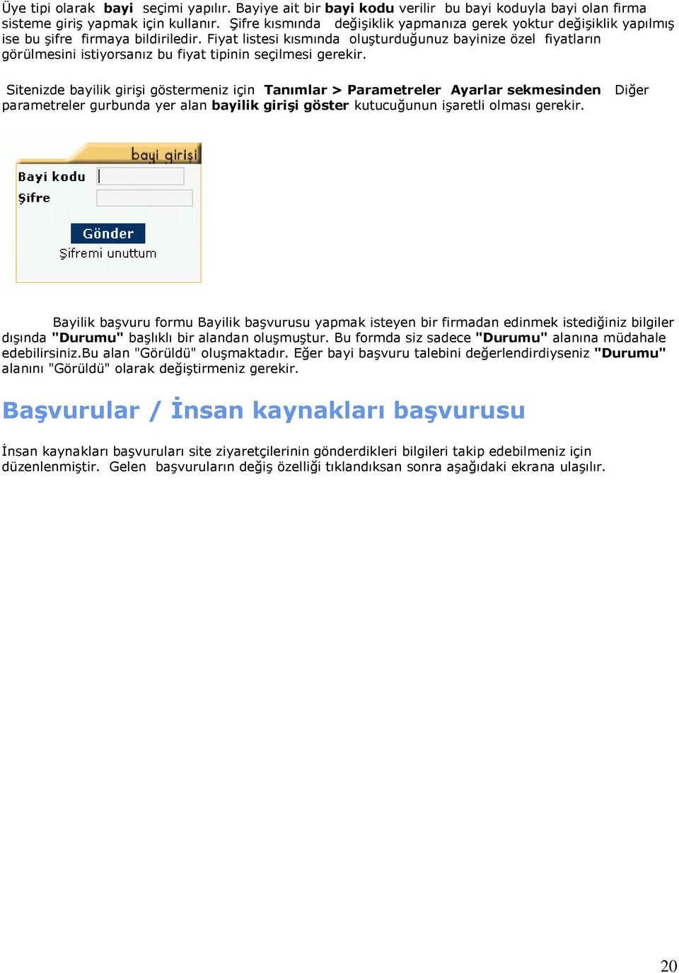 Fiyat listesi kısmında oluşturduğunuz bayinize özel fiyatların görülmesini istiyorsanız bu fiyat tipinin seçilmesi gerekir.