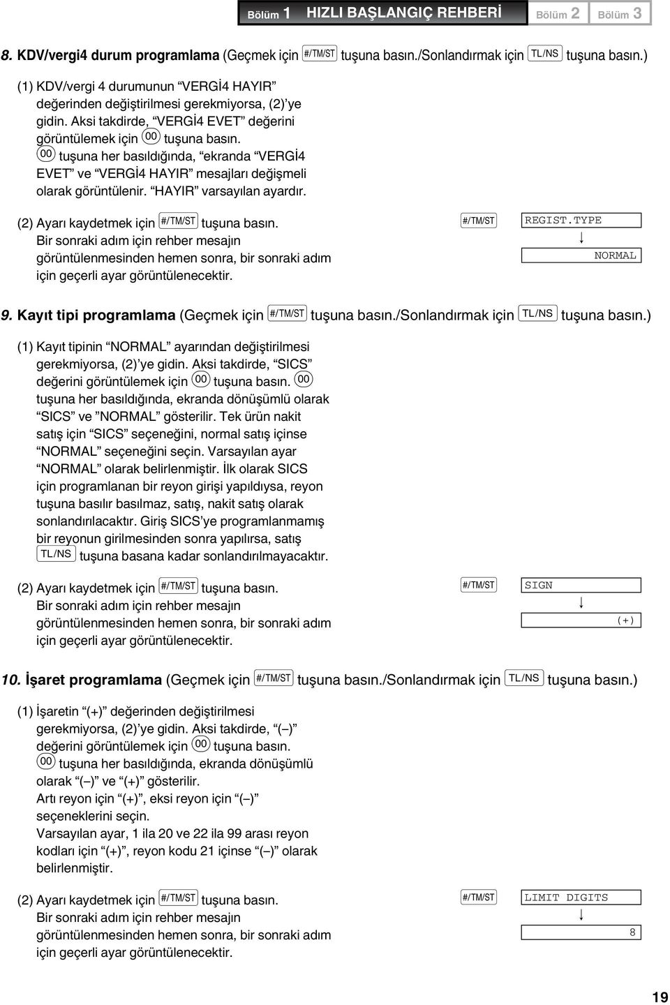 tuşuna her basıldığında, ekranda V E R G İ4 E V E T ve V E R G İ4 H AYIR mesajları değişmeli olarak görüntülenir. H AYIR varsayılan ayardır. (2) Ayarı kaydetmek için tuşuna basın.