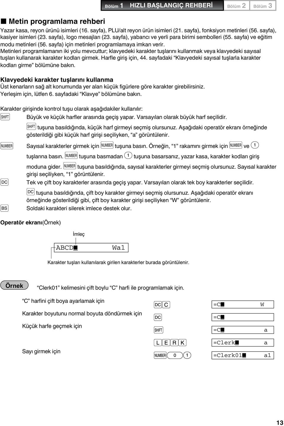 Metinleri programlamanın iki yolu mevcuttur; klavyedeki karakter tuşlarını kullanmak veya klavyedeki sayısal tuşları kullanarak karakter kodları girmek. H arfle giriş için, 44.