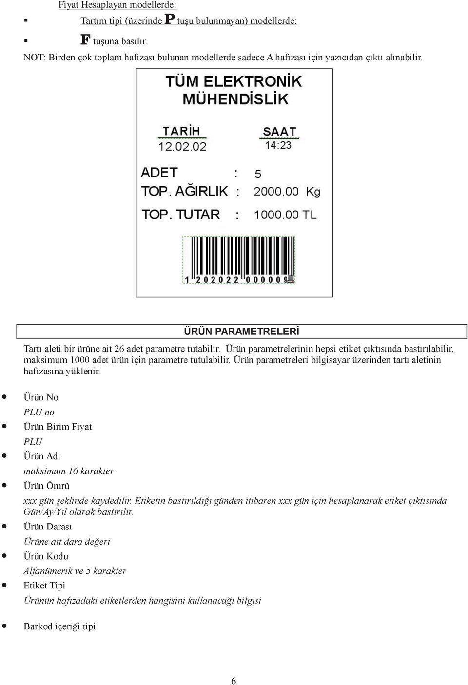 Ürün parametreleri bilgisayar üzerinden tartı aletinin hafızasına yüklenir. Ürün N PLU n Ürün Birim Fiyat PLU Ürün Adı maksimum 16 karakter Ürün Ömrü xxx gün şeklinde kaydedilir.