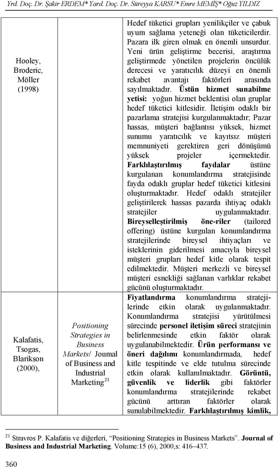 Süreyya KARSU* Emre MEMİŞ* Oğuz YILDIZ Hooley, Broderic, Möller (1998) Kalafatis, Tsogas, Blarikson (2000), Positioning Strategies in Business Markets/ Joumal of Business and Industrial Marketing 21