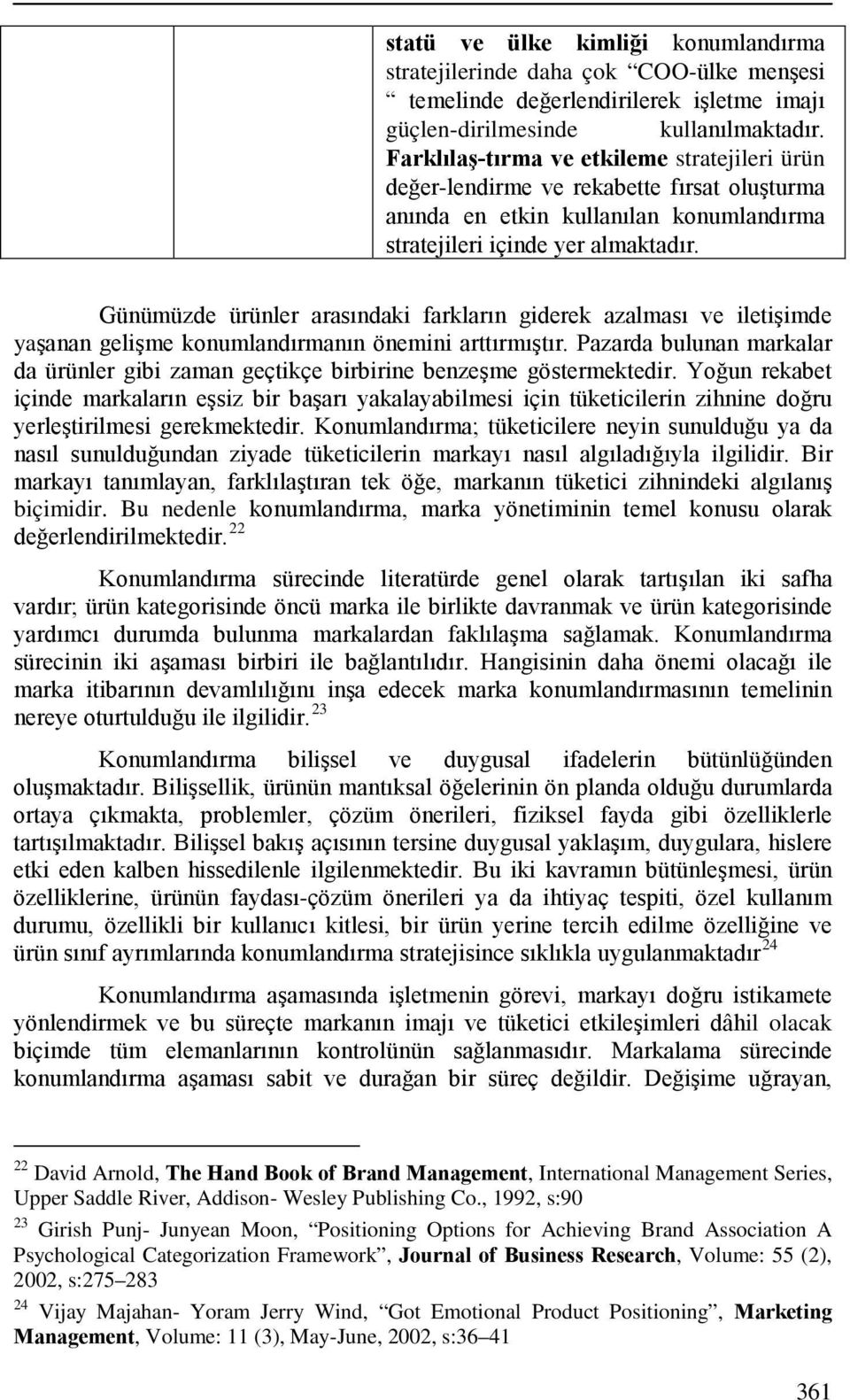 Günümüzde ürünler arasındaki farkların giderek azalması ve iletişimde yaşanan gelişme konumlandırmanın önemini arttırmıştır.