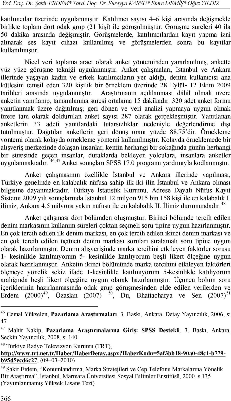 Görüşmelerde, katılımcılardan kayıt yapma izni alınarak ses kayıt cihazı kullanılmış ve görüşmelerden sonra bu kayıtlar kullanılmıştır.