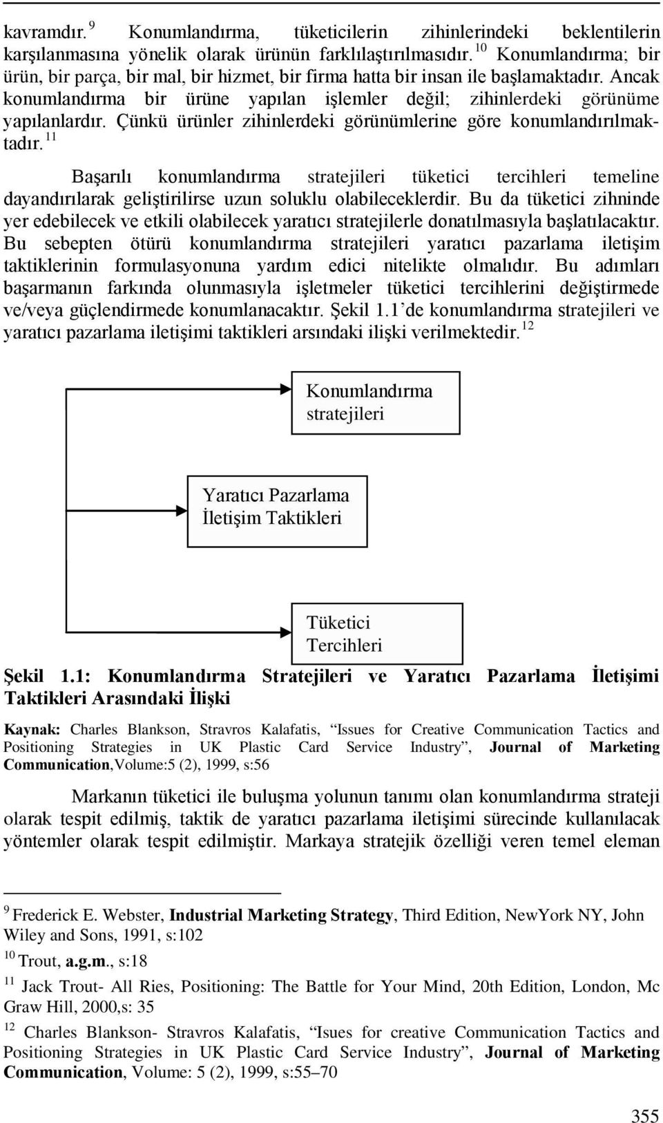 Çünkü ürünler zihinlerdeki görünümlerine göre konumlandırılmaktadır. 11 Başarılı konumlandırma stratejileri tüketici tercihleri temeline dayandırılarak geliştirilirse uzun soluklu olabileceklerdir.