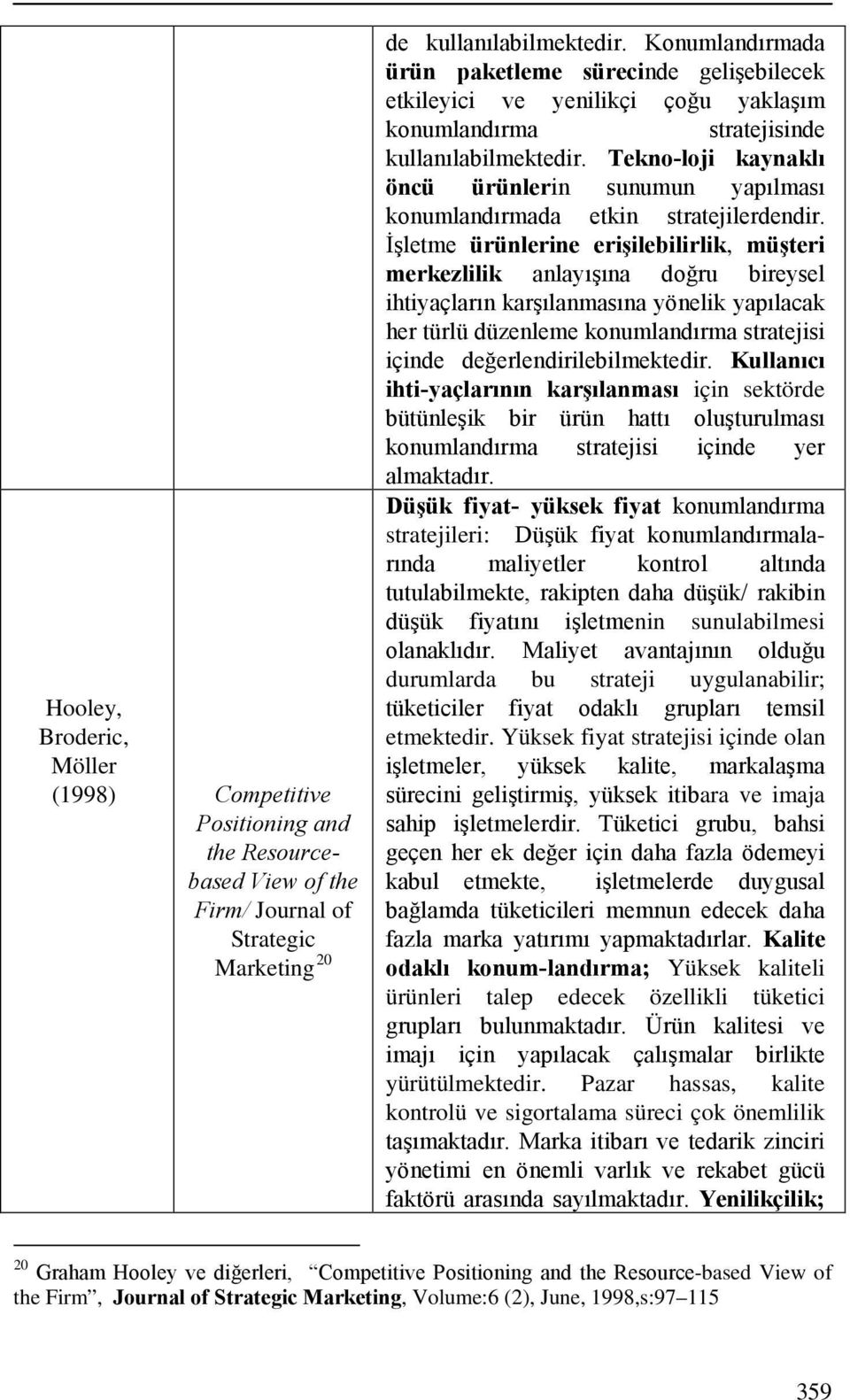 Tekno-loji kaynaklı öncü ürünlerin sunumun yapılması konumlandırmada etkin stratejilerdendir.