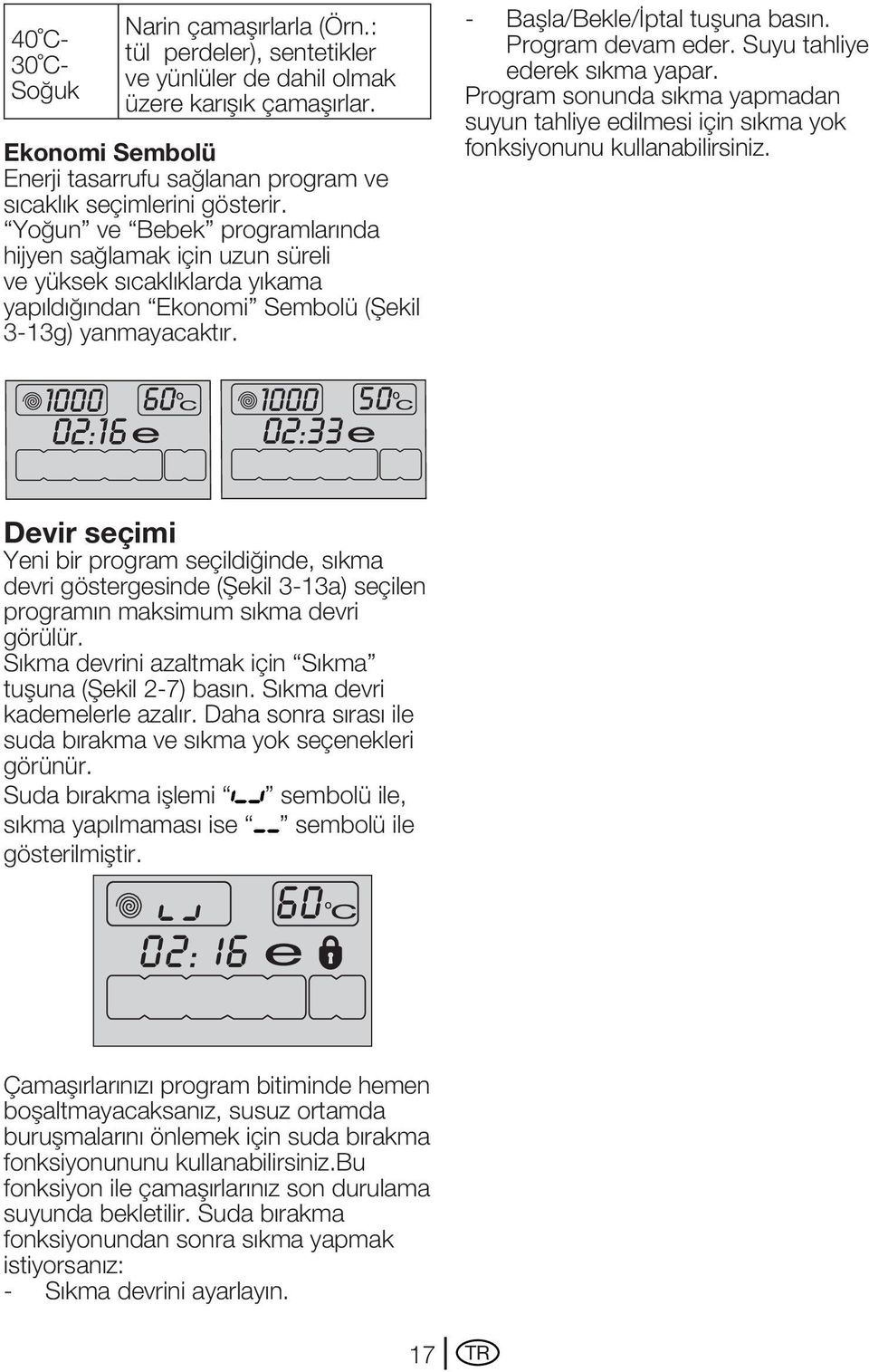 Yoğun ve Bebek programlarında hijyen sağlamak için uzun süreli ve yüksek sıcaklıklarda yıkama yapıldığından Ekonomi Sembolü (Şekil 3-13g) yanmayacaktır. - Başla/Bekle/İptal tuşuna basın.