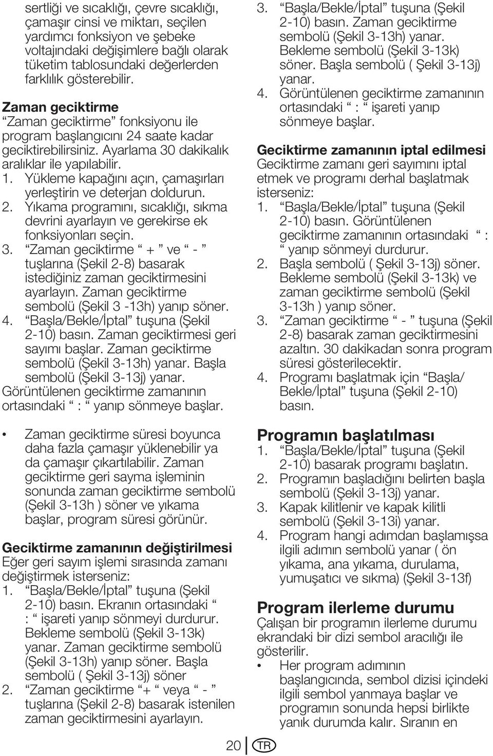 Yükleme kapağını açın, çamaşırları yerleştirin ve deterjan doldurun. 2. Yıkama programını, sıcaklığı, sıkma devrini ayarlayın ve gerekirse ek fonksiyonları seçin. 3.