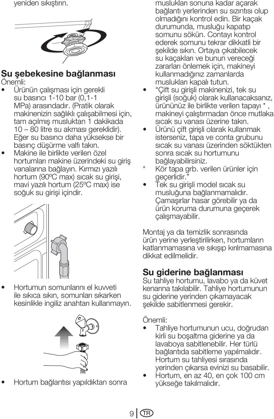 Makine ile birlikte verilen özel hortumları makine üzerindeki su giriş vanalarına bağlayın. Kırmızı yazılı hortum (90ºC max) sıcak su girişi, mavi yazılı hortum (25ºC max) ise soğuk su girişi içindir.