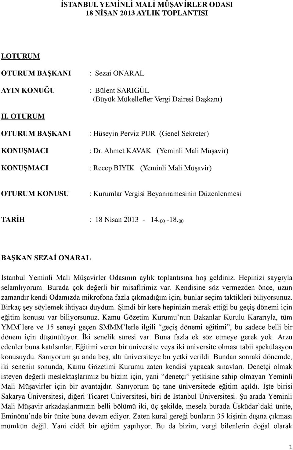 Ahmet KAVAK (Yeminli Mali Müşavir) : Recep BIYIK (Yeminli Mali Müşavir) OTURUM KONUSU : Kurumlar Vergisi Beyannamesinin Düzenlenmesi TARİH : 18 Nisan 2013-14. 00-18.