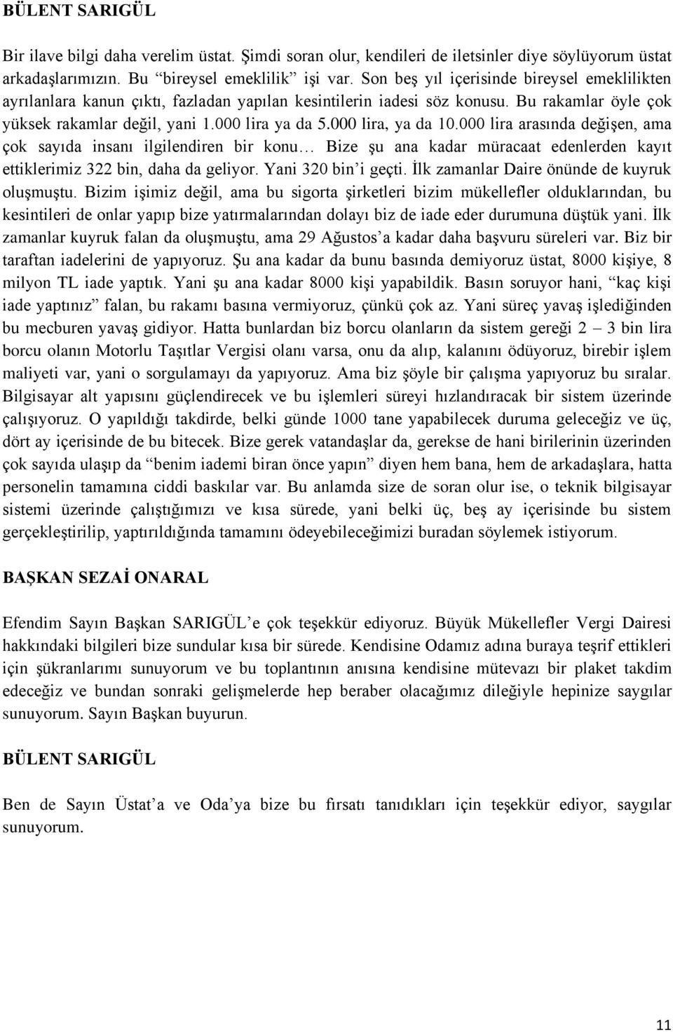 000 lira, ya da 10.000 lira arasında değişen, ama çok sayıda insanı ilgilendiren bir konu Bize şu ana kadar müracaat edenlerden kayıt ettiklerimiz 322 bin, daha da geliyor. Yani 320 bin i geçti.