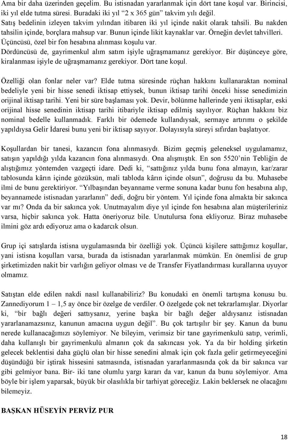 Üçüncüsü, özel bir fon hesabına alınması koşulu var. Dördüncüsü de, gayrimenkul alım satım işiyle uğraşmamanız gerekiyor. Bir düşünceye göre, kiralanması işiyle de uğraşmamanız gerekiyor.