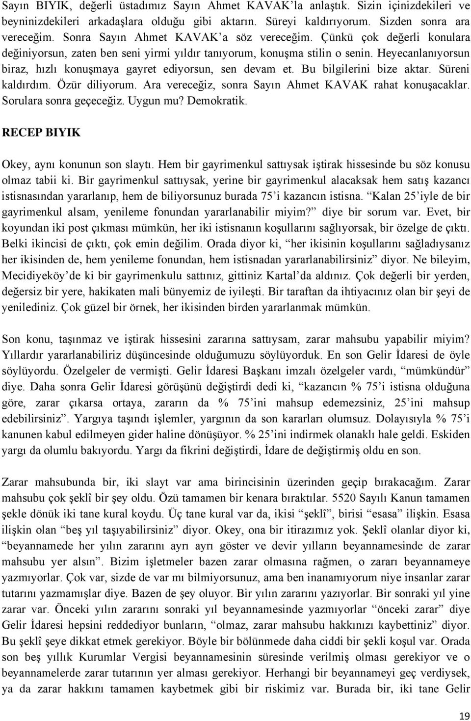 Heyecanlanıyorsun biraz, hızlı konuşmaya gayret ediyorsun, sen devam et. Bu bilgilerini bize aktar. Süreni kaldırdım. Özür diliyorum. Ara vereceğiz, sonra Sayın Ahmet KAVAK rahat konuşacaklar.