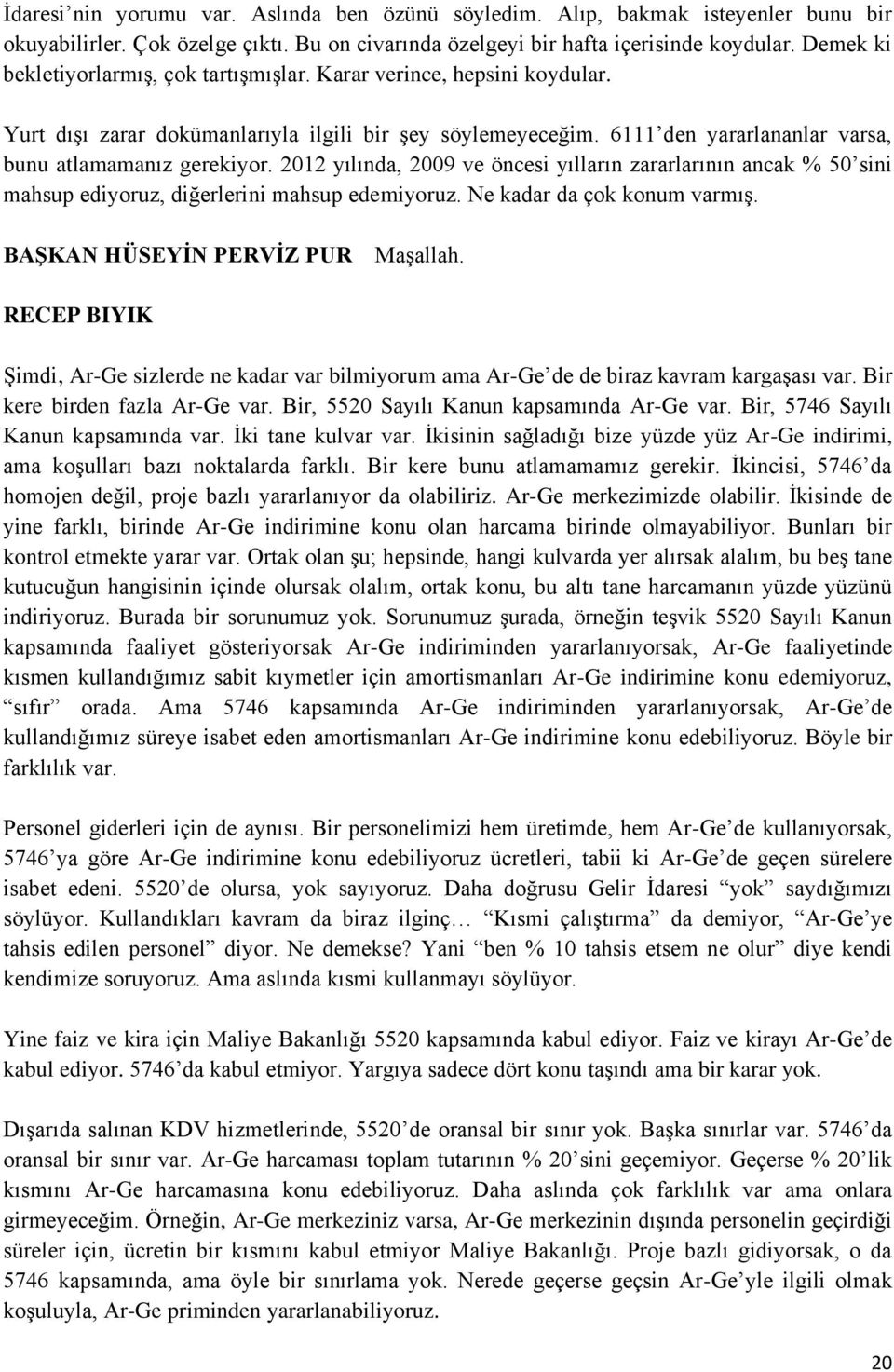 2012 yılında, 2009 ve öncesi yılların zararlarının ancak % 50 sini mahsup ediyoruz, diğerlerini mahsup edemiyoruz. Ne kadar da çok konum varmış. BAŞKAN HÜSEYİN PERVİZ PUR Maşallah.