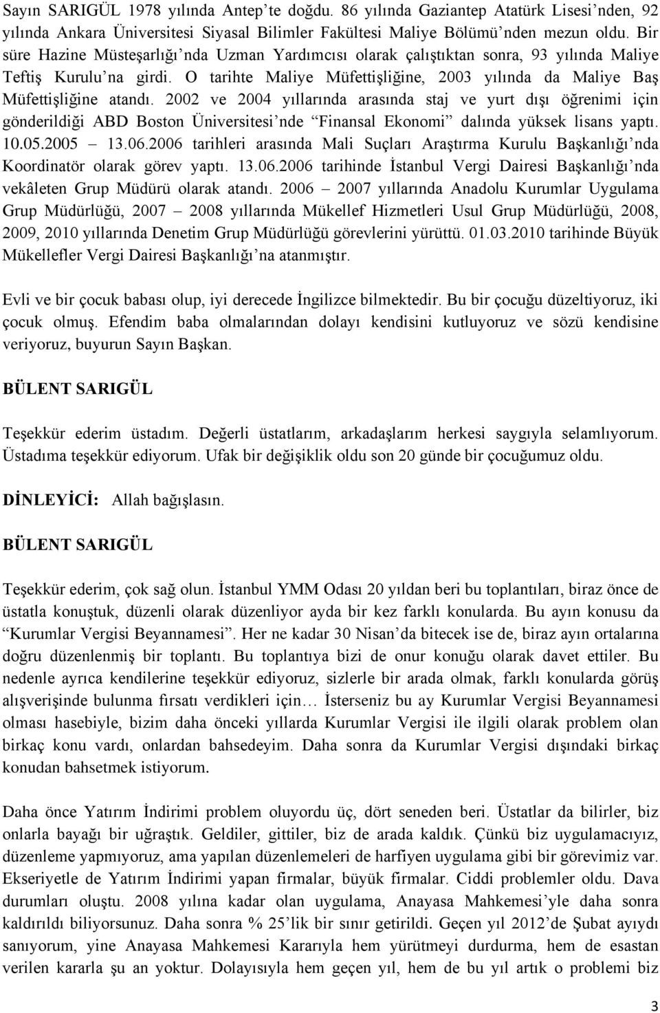 2002 ve 2004 yıllarında arasında staj ve yurt dışı öğrenimi için gönderildiği ABD Boston Üniversitesi nde Finansal Ekonomi dalında yüksek lisans yaptı. 10.05.2005 13.06.