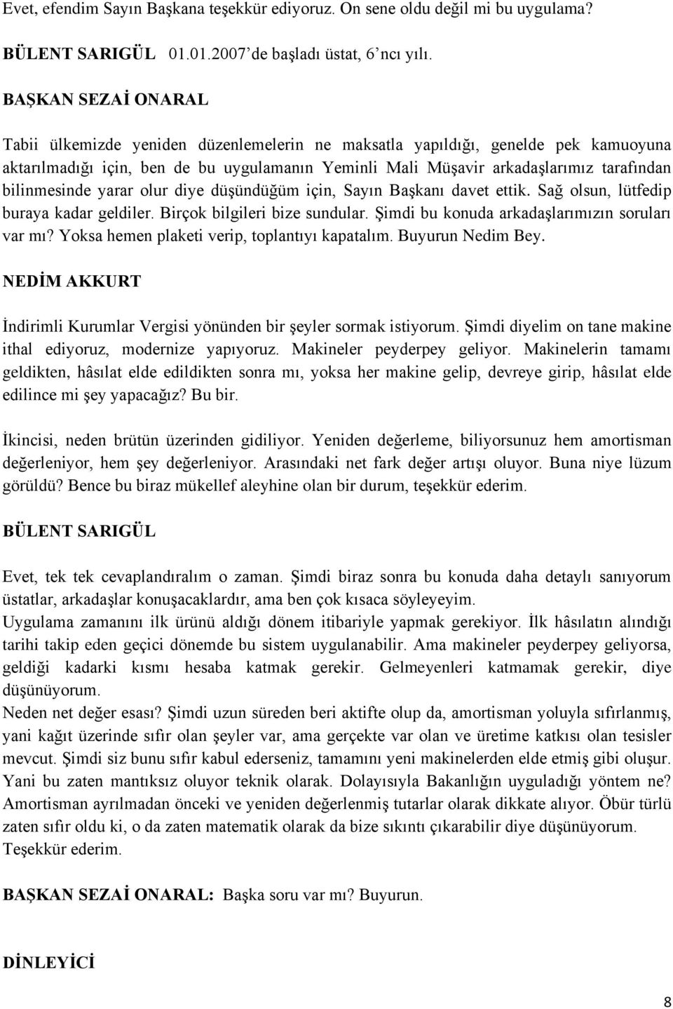 bilinmesinde yarar olur diye düşündüğüm için, Sayın Başkanı davet ettik. Sağ olsun, lütfedip buraya kadar geldiler. Birçok bilgileri bize sundular. Şimdi bu konuda arkadaşlarımızın soruları var mı?