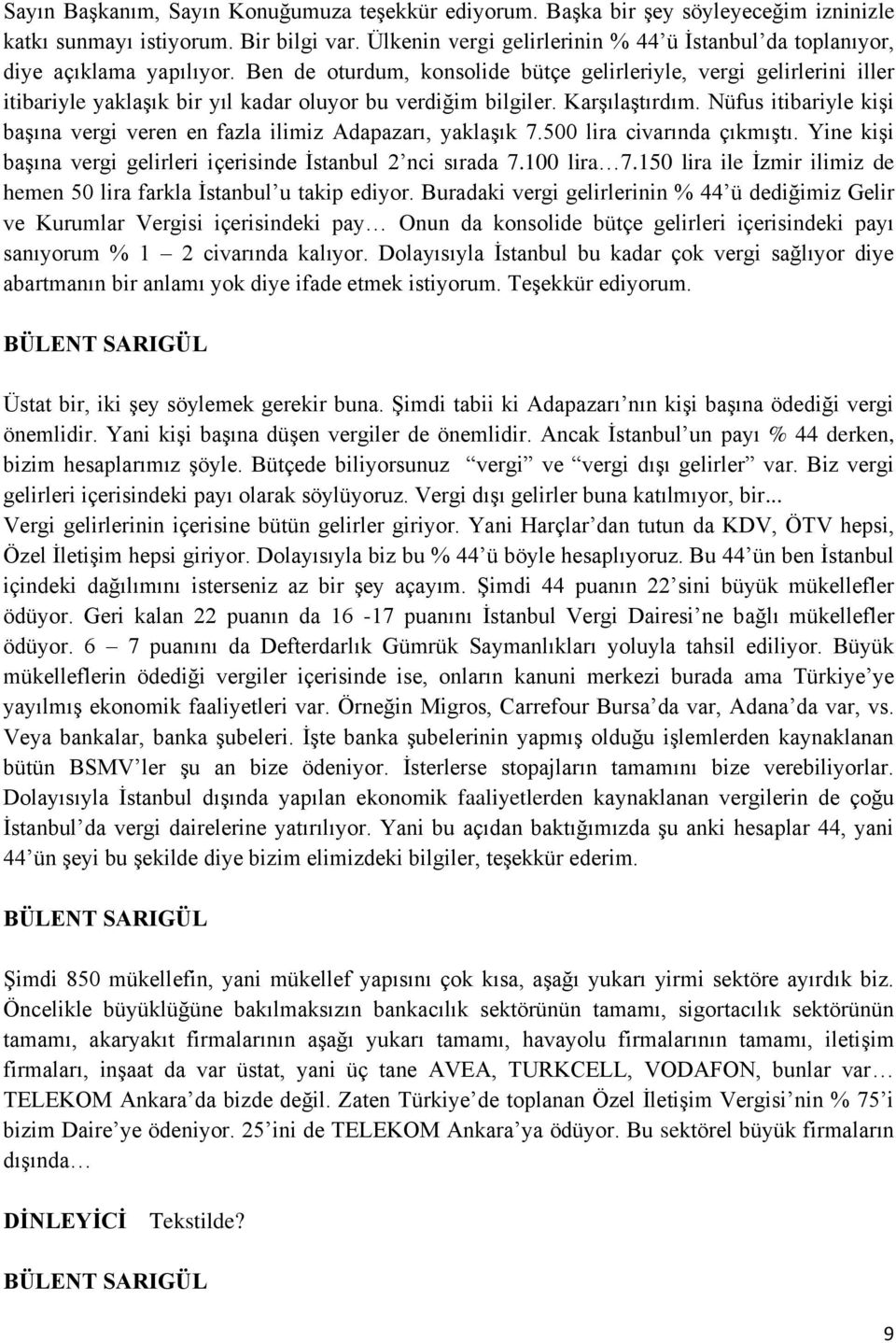 Ben de oturdum, konsolide bütçe gelirleriyle, vergi gelirlerini iller itibariyle yaklaşık bir yıl kadar oluyor bu verdiğim bilgiler. Karşılaştırdım.