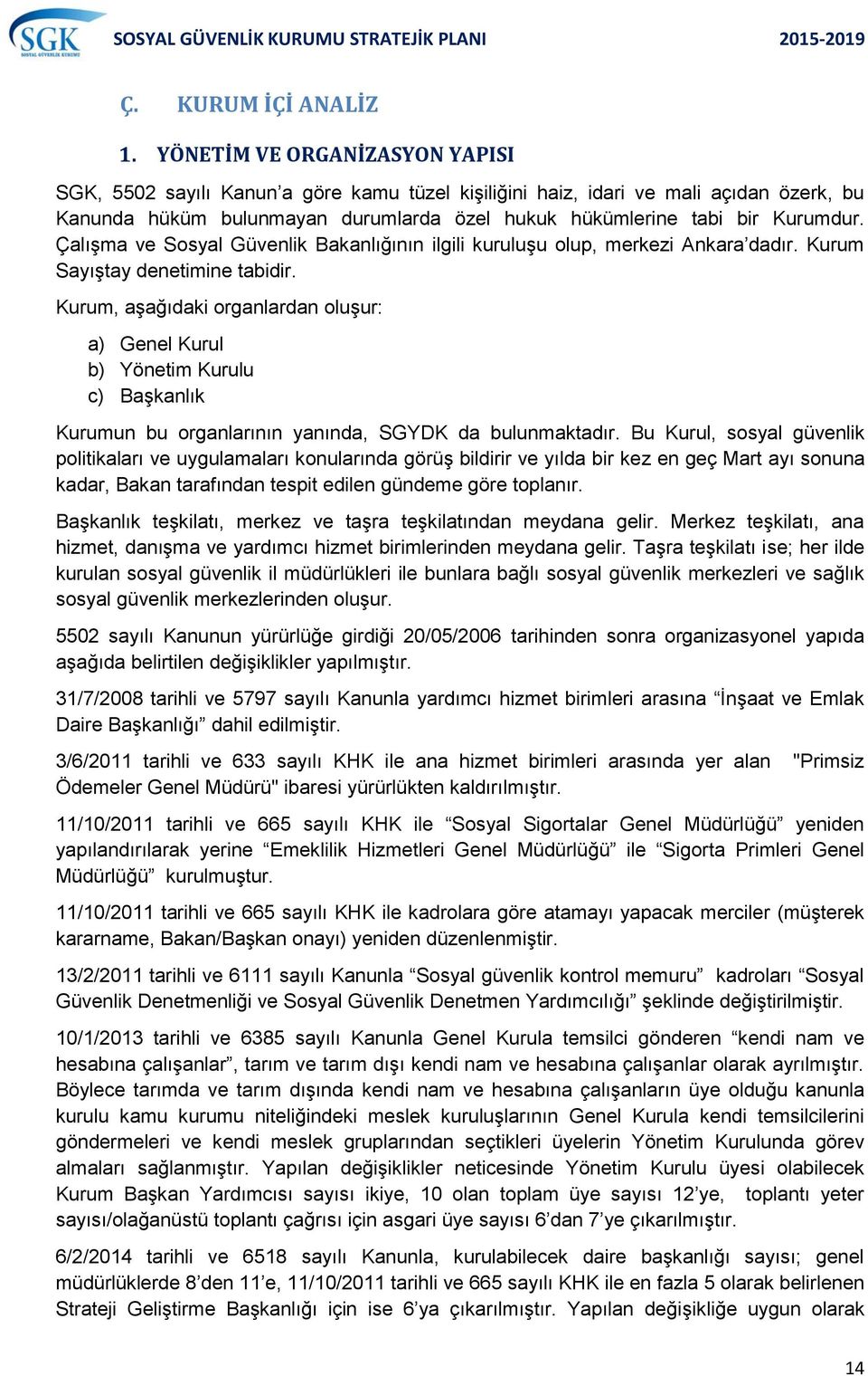 Çalışma ve Sosyal Güvenlik Bakanlığının ilgili kuruluşu olup, merkezi Ankara dadır. Kurum Sayıştay denetimine tabidir.