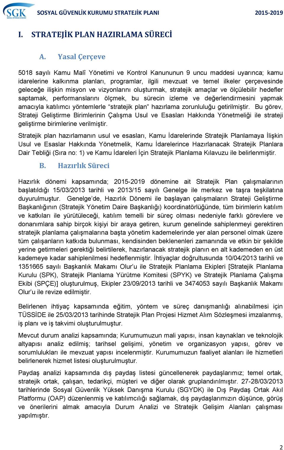 ilişkin misyon ve vizyonlarını oluşturmak, stratejik amaçlar ve ölçülebilir hedefler saptamak, performanslarını ölçmek, bu sürecin izleme ve değerlendirmesini yapmak amacıyla katılımcı yöntemlerle