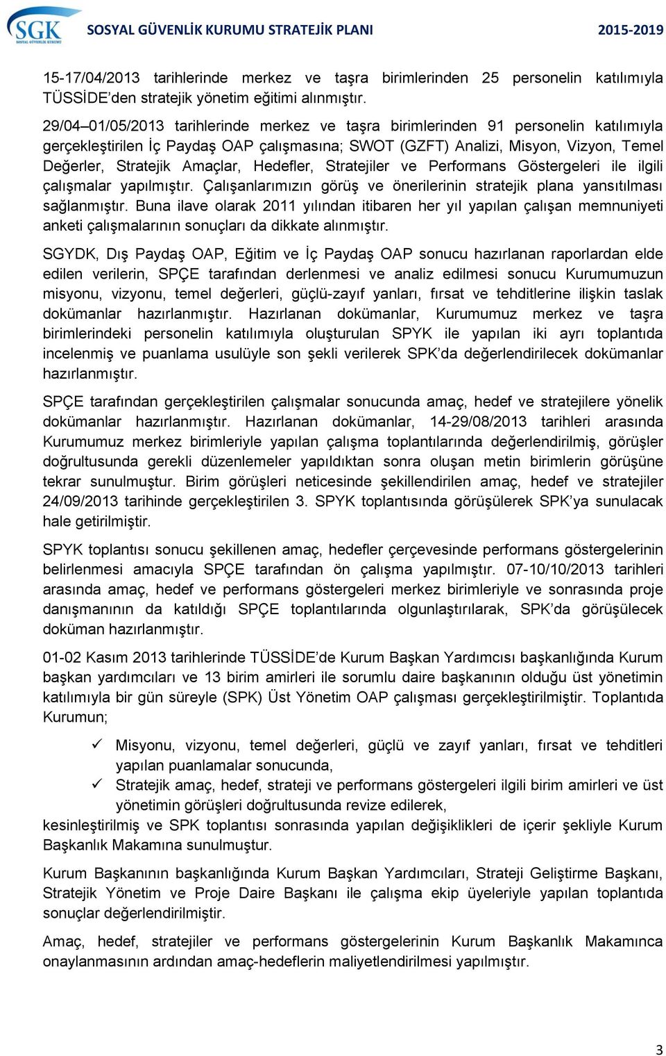 Amaçlar, Hedefler, Stratejiler ve Performans Göstergeleri ile ilgili çalışmalar yapılmıştır. Çalışanlarımızın görüş ve önerilerinin stratejik plana yansıtılması sağlanmıştır.