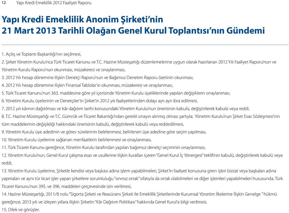 Hazine Müsteşarlığı düzenlemelerine uygun olarak hazırlanan 2012 Yılı Faaliyet Raporu nun ve Yönetim Kurulu Raporu nun okunması, müzakeresi ve onaylanması, 3.