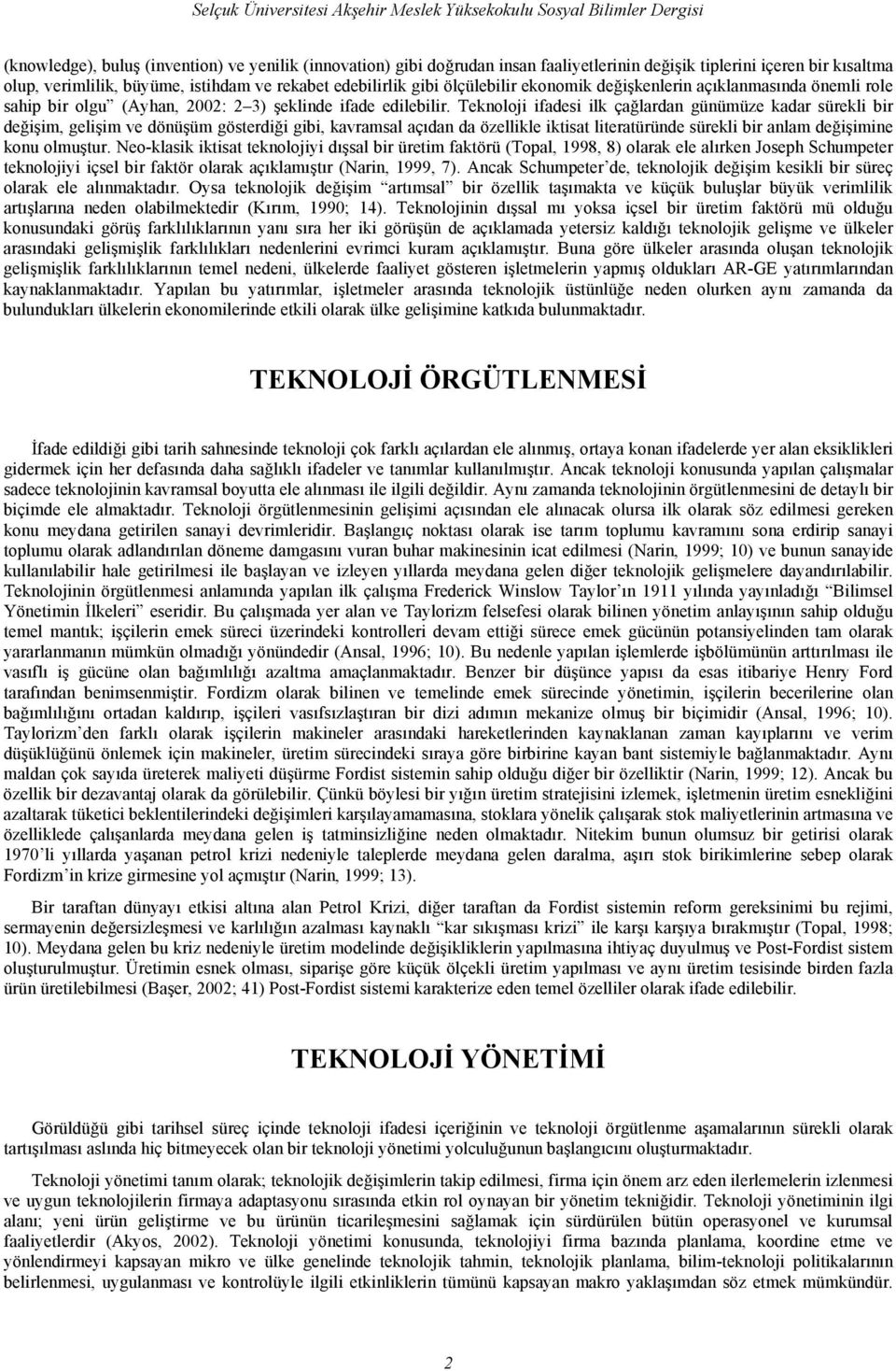 Tekoloji ifadesi ilk çağlarda güümüze kadar sürekli bir değişim, gelişim ve döüşüm göserdiği gibi, kavramsal açıda da özellikle ikisa lieraürüde sürekli bir alam değişimie kou olmuşur.